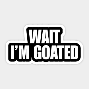 Wait I’m Goated Funny For Men Women Sticker